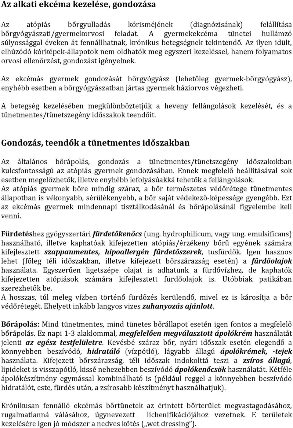 Az ilyen idült, elhúzódó kórképek-állapotok nem oldhatók meg egyszeri kezeléssel, hanem folyamatos orvosi ellenőrzést, gondozást igényelnek.