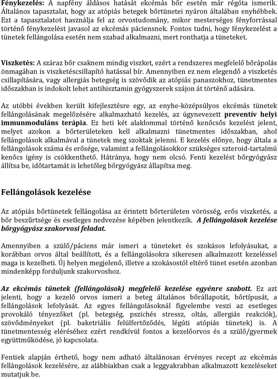 Fontos tudni, hogy fénykezelést a tünetek fellángolása esetén nem szabad alkalmazni, mert ronthatja a tüneteket.