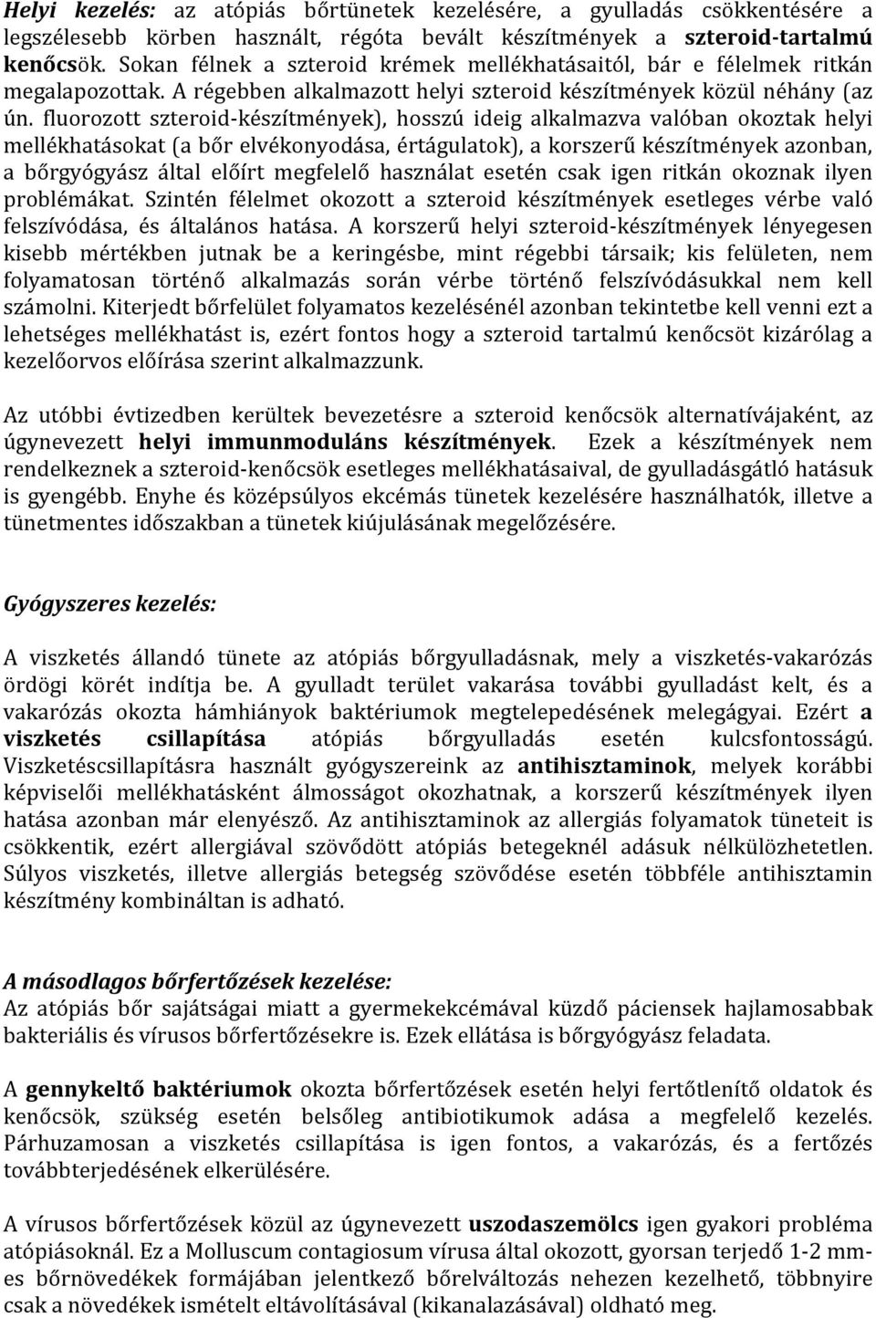 fluorozott szteroid-készítmények), hosszú ideig alkalmazva valóban okoztak helyi mellékhatásokat (a bőr elvékonyodása, értágulatok), a korszerű készítmények azonban, a bőrgyógyász által előírt