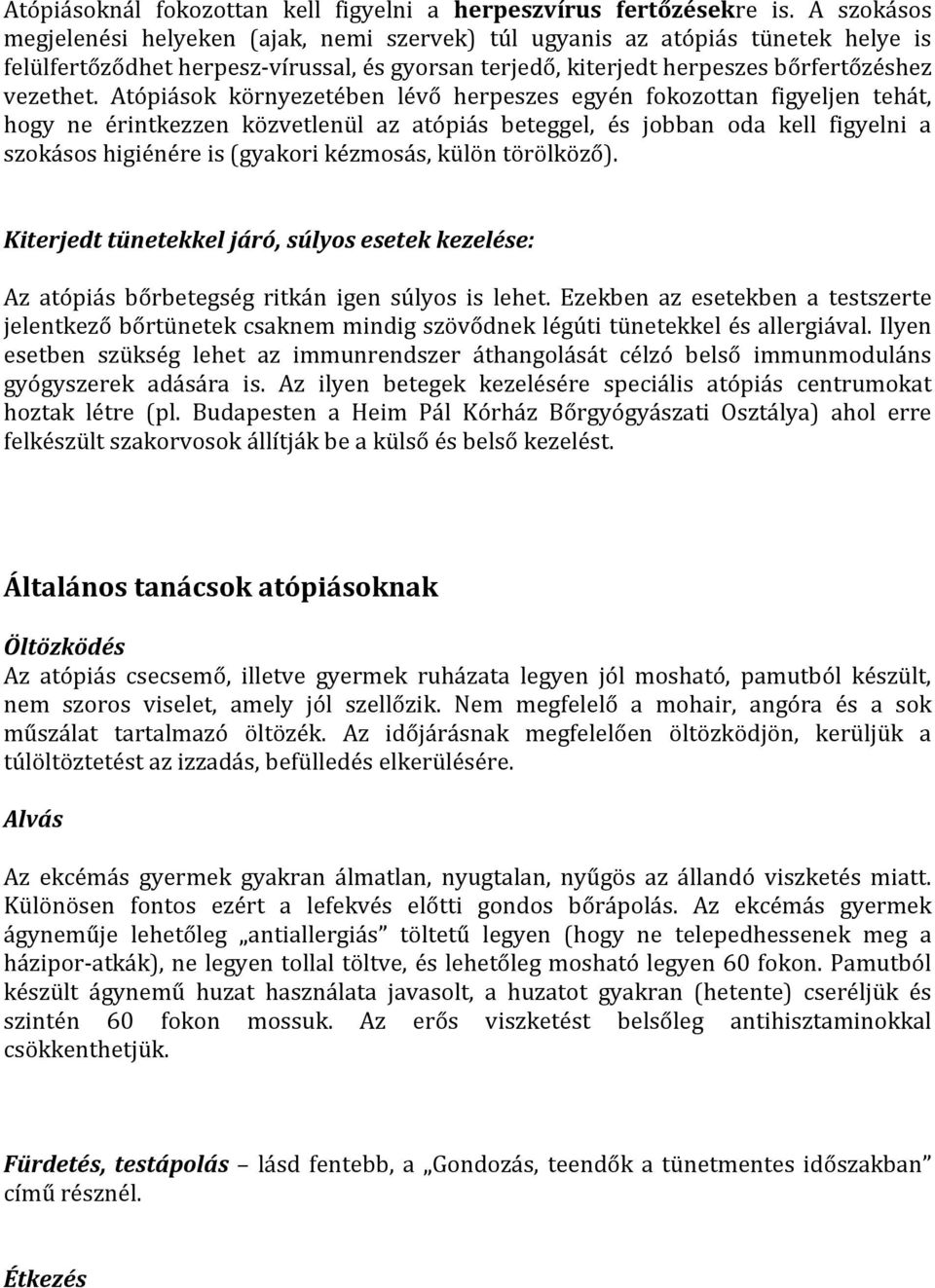 Atópiások környezetében lévő herpeszes egyén fokozottan figyeljen tehát, hogy ne érintkezzen közvetlenül az atópiás beteggel, és jobban oda kell figyelni a szokásos higiénére is (gyakori kézmosás,
