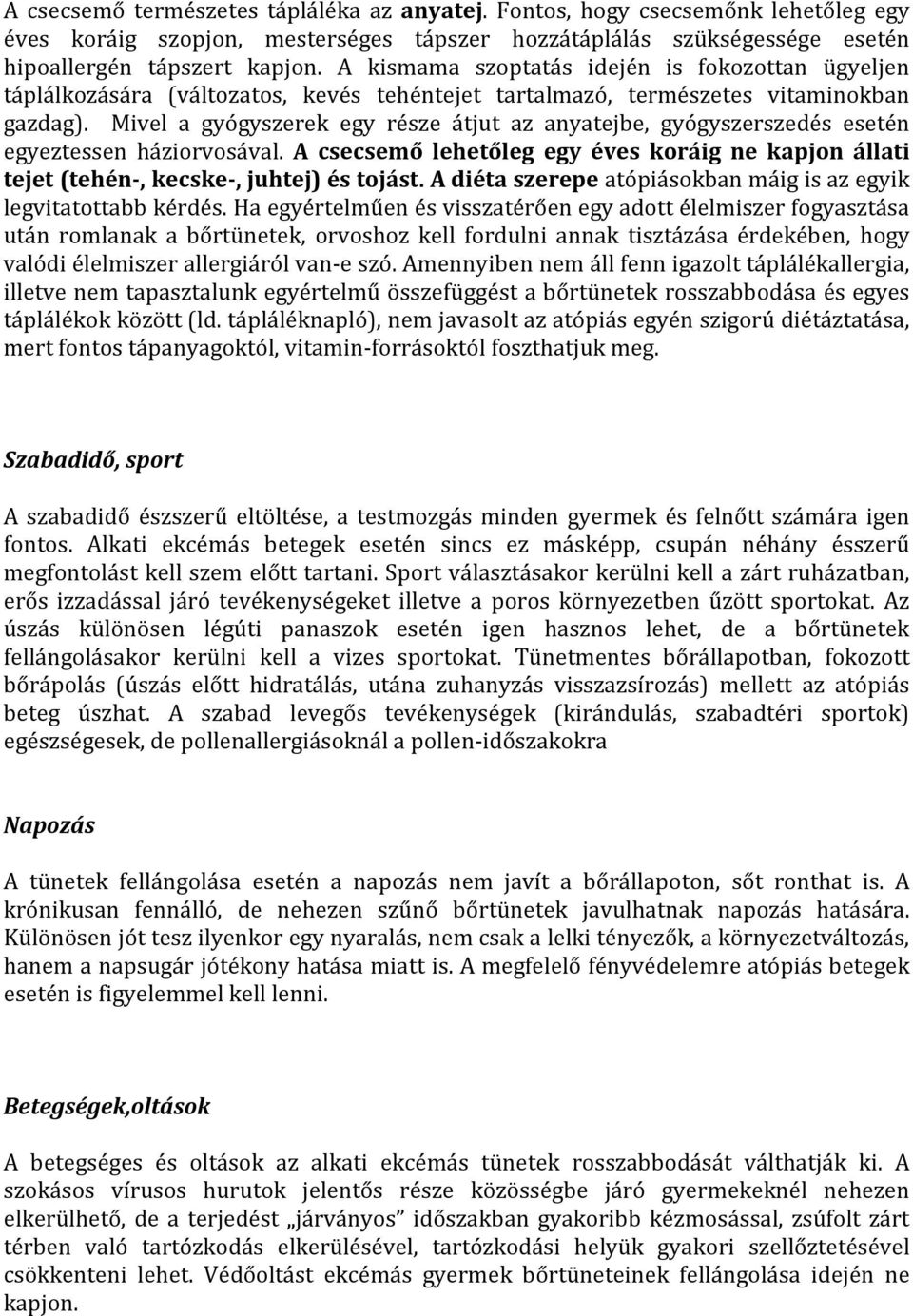 Mivel a gyógyszerek egy része átjut az anyatejbe, gyógyszerszedés esetén egyeztessen háziorvosával. A csecsemő lehetőleg egy éves koráig ne kapjon állati tejet (tehén-, kecske-, juhtej) és tojást.