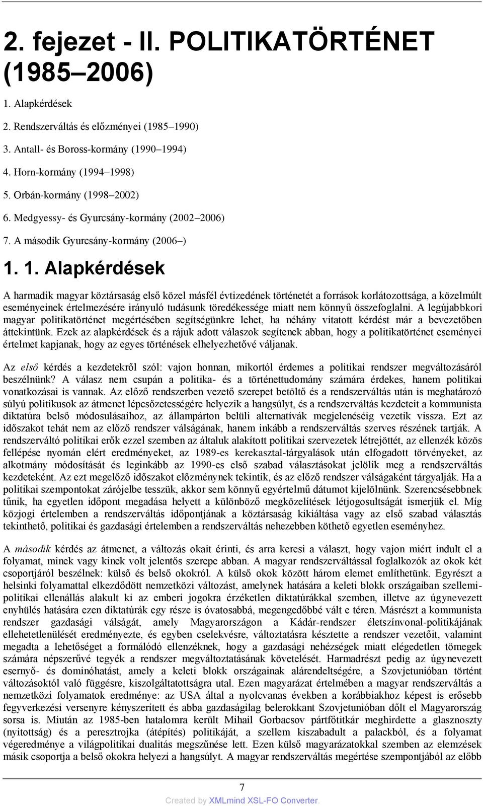 1. Alapkérdések A harmadik magyar köztársaság első közel másfél évtizedének történetét a források korlátozottsága, a közelmúlt eseményeinek értelmezésére irányuló tudásunk töredékessége miatt nem