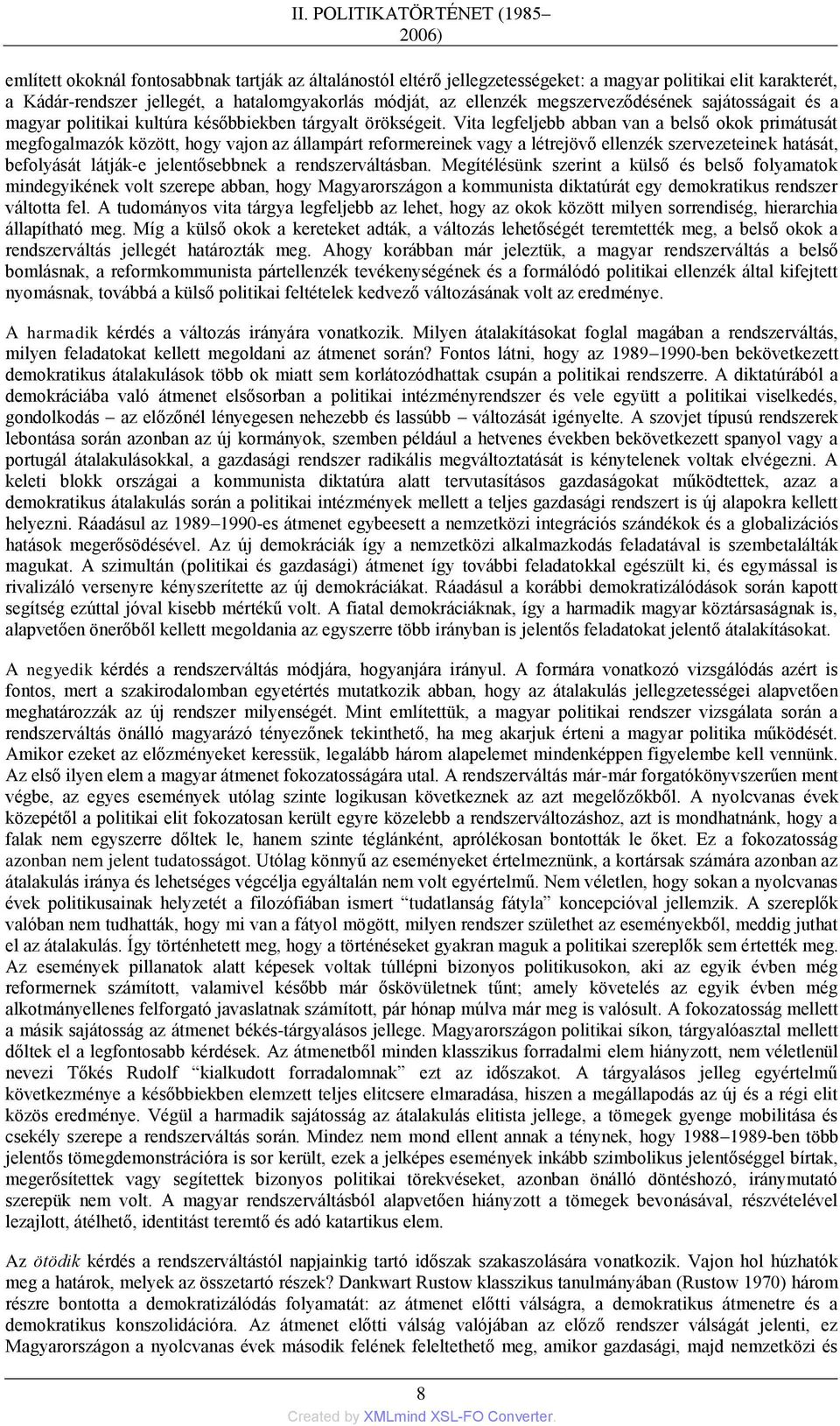 Vita legfeljebb abban van a belső okok primátusát megfogalmazók között, hogy vajon az állampárt reformereinek vagy a létrejövő ellenzék szervezeteinek hatását, befolyását látják-e jelentősebbnek a