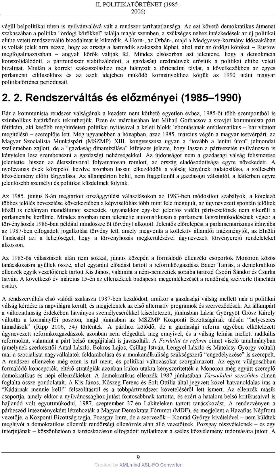 A Horn-, az Orbán-, majd a Medgyessy-kormány időszakában is voltak jelek arra nézve, hogy az ország a harmadik szakaszba léphet, ahol már az ördögi köröket Rustow megfogalmazásában angyali körök