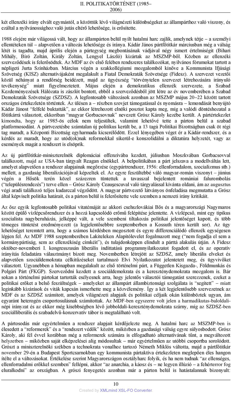 Kádár János pártfőtitkár márciusban még a válság létét is tagadta, majd április elején a pártegység megbontásának vádjával négy ismert értelmiségit (Bihari Mihály, Bíró Zoltán, Király Zoltán, Lengyel