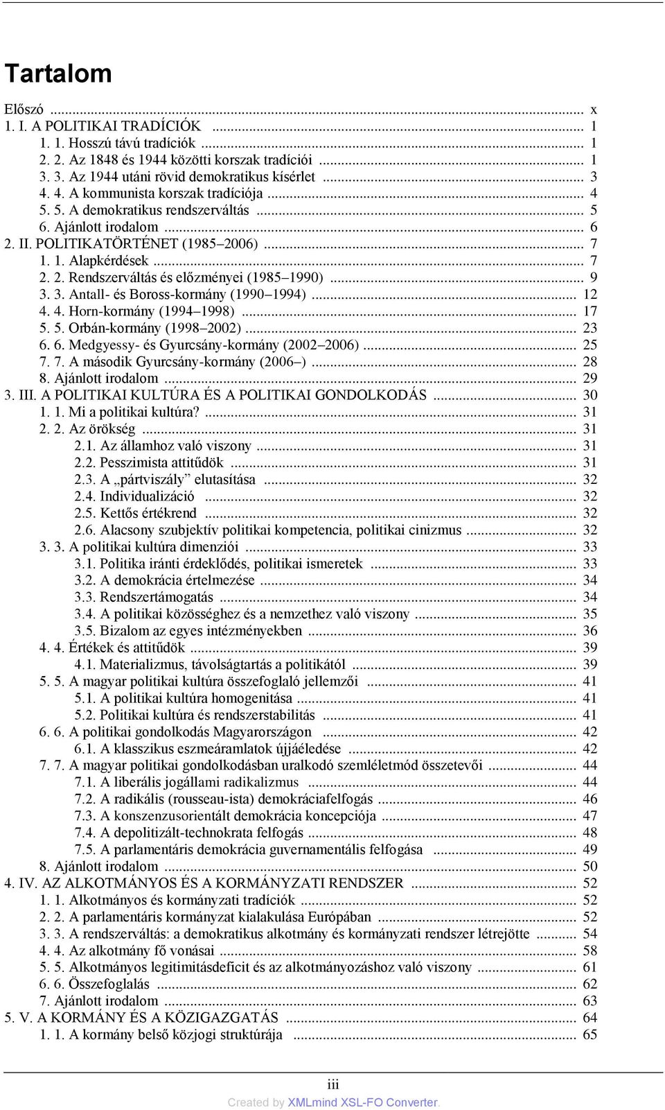 .. 9 3. 3. Antall- és Boross-kormány (1990 1994)... 12 4. 4. Horn-kormány (1994 1998)... 17 5. 5. Orbán-kormány (1998 2002)... 23 6. 6. Medgyessy- és Gyurcsány-kormány (2002 2006)... 25 7.