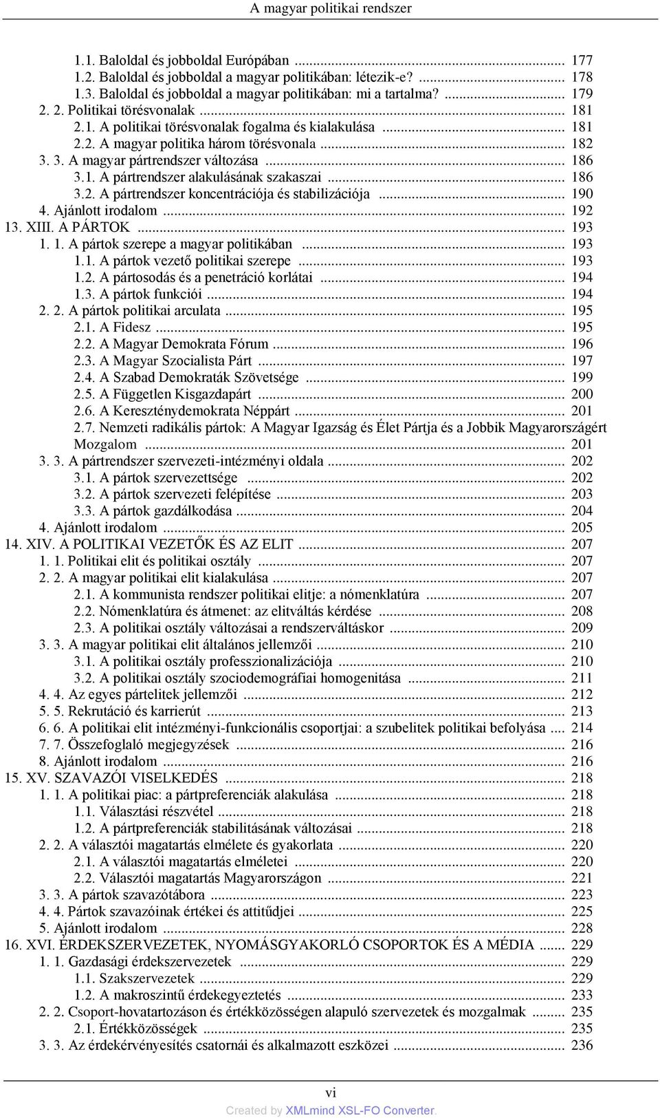 .. 182 3. 3. A magyar pártrendszer változása... 186 3.1. A pártrendszer alakulásának szakaszai... 186 3.2. A pártrendszer koncentrációja és stabilizációja... 190 4. Ajánlott irodalom... 192 13. XIII.