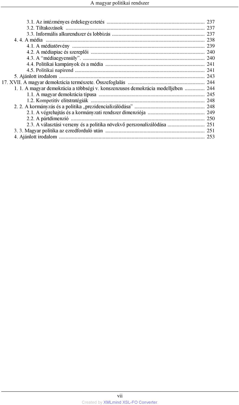 .. 244 1. 1. A magyar demokrácia a többségi v. konszenzusos demokrácia modelljében... 244 1.1. A magyar demokrácia típusa... 245 1.2. Kompetitív elitstratégiák... 248 2. 2. A kormányzás és a politika prezidencializálódása.