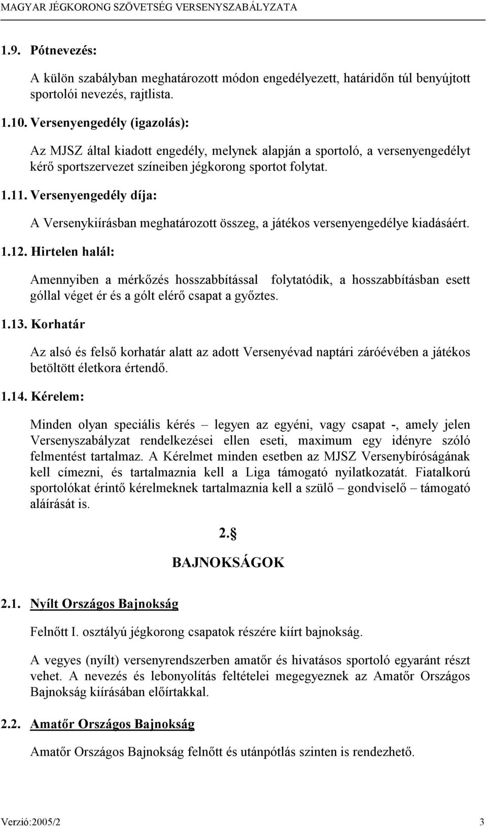 Versenyengedély díja: A Versenykiírásban meghatározott összeg, a játékos versenyengedélye kiadásáért. 1.12.