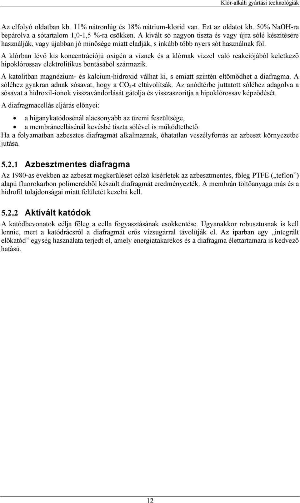 A klórban lévő kis koncentrációjú oxigén a víznek és a klórnak vízzel való reakciójából keletkező hipoklórossav elektrolitikus bontásából származik.