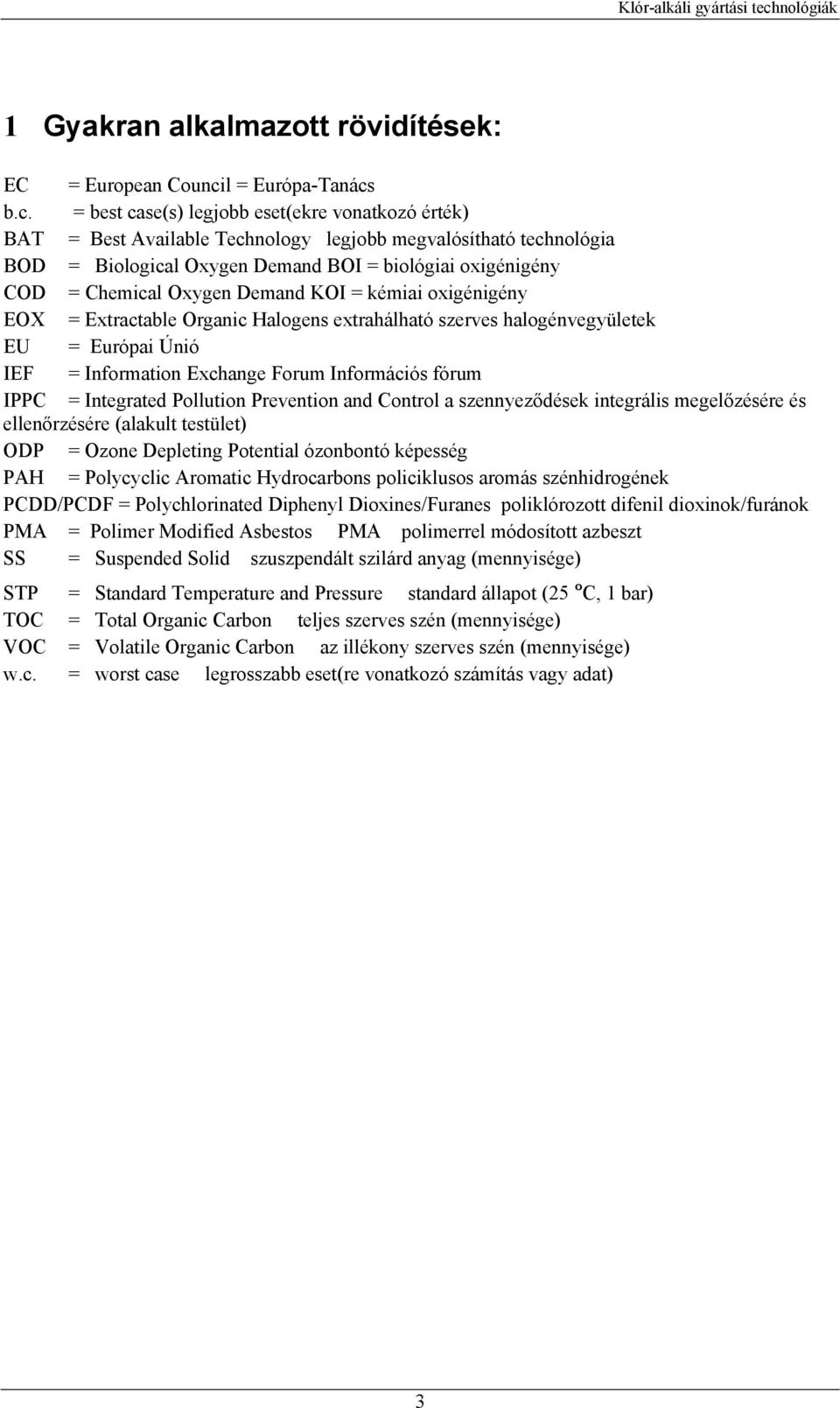 b.c. = best case(s) legjobb eset(ekre vonatkozó érték) BAT = Best Available Technology legjobb megvalósítható technológia BOD = Biological Oxygen Demand BOI = biológiai oxigénigény COD = Chemical