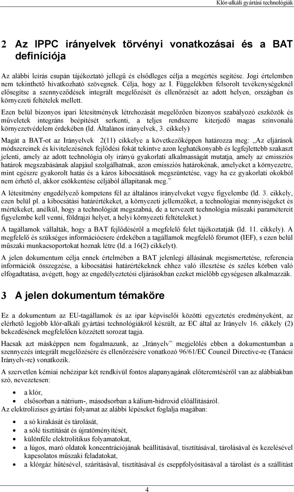 Függelékben felsorolt tevékenységeknél elősegítse a szennyeződések integrált megelőzését és ellenőrzését az adott helyen, országban és környezeti feltételek mellett.