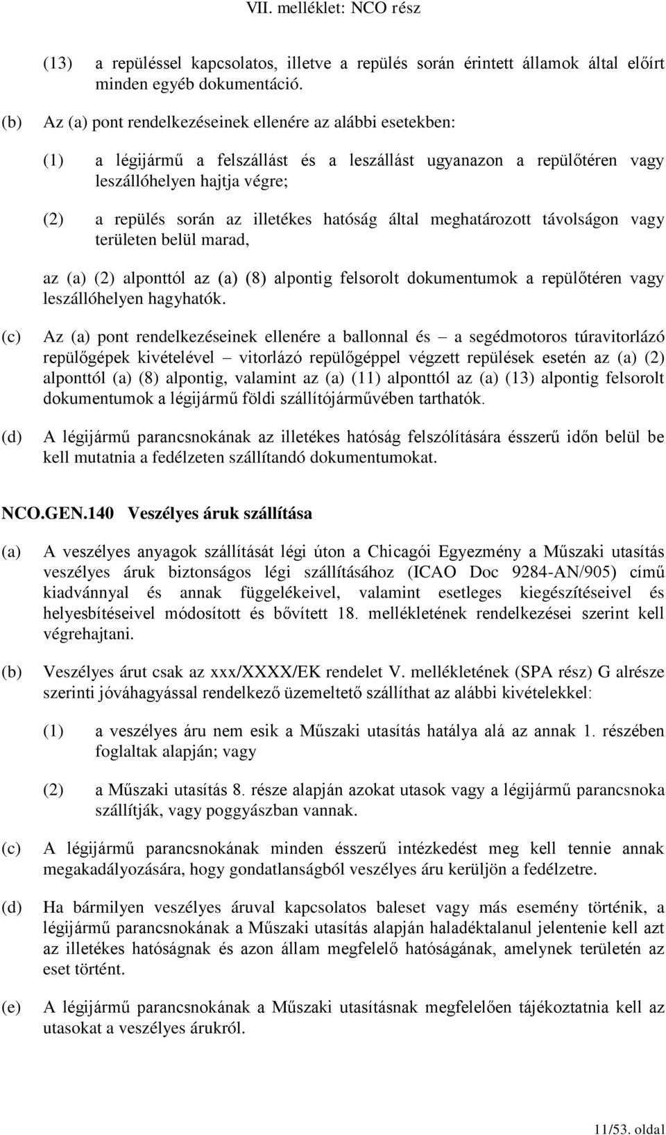 által meghatározott távolságon vagy területen belül marad, az (2) alponttól az (8) alpontig felsorolt dokumentumok a repülőtéren vagy leszállóhelyen hagyhatók.