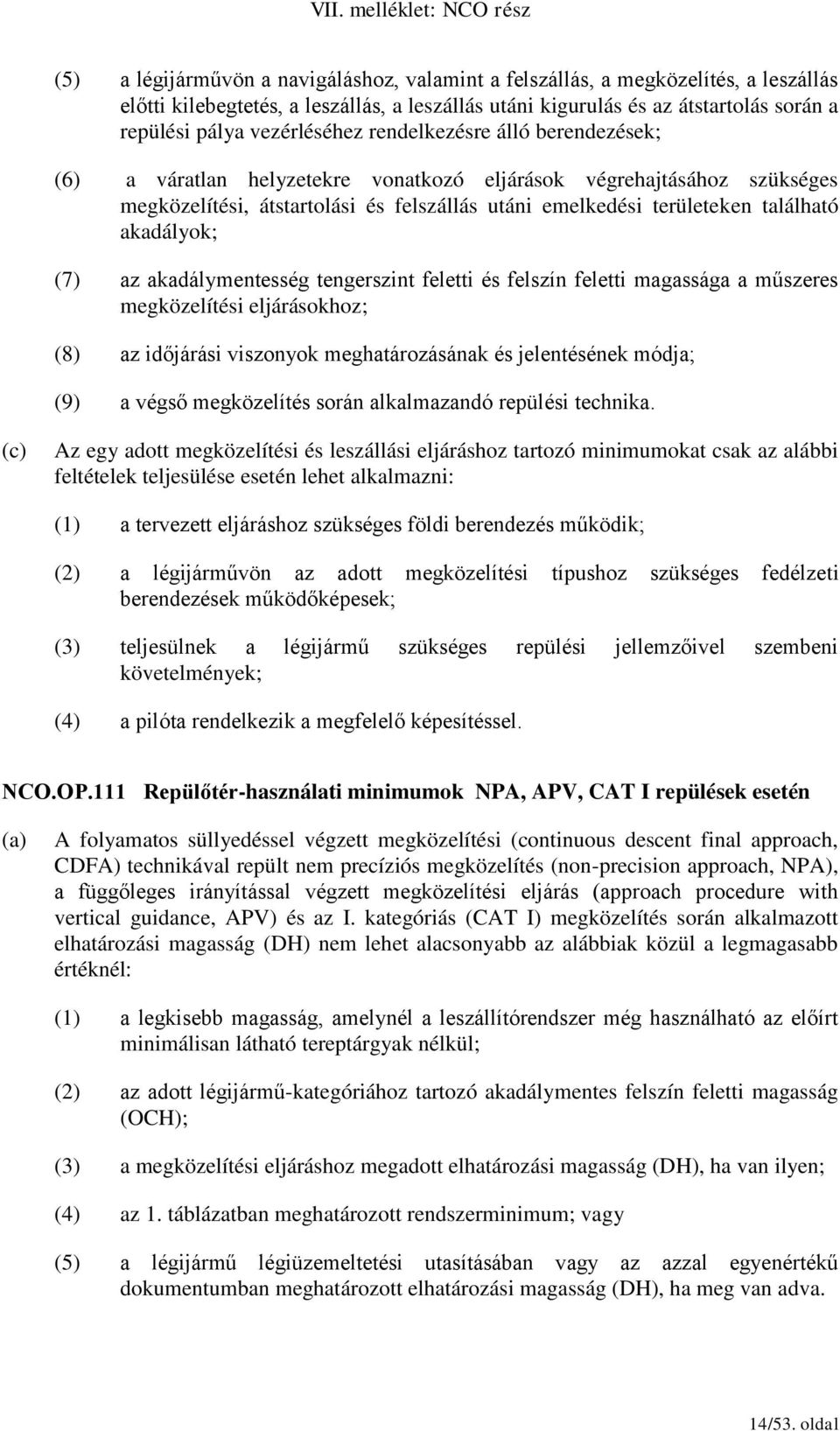 akadályok; (7) az akadálymentesség tengerszint feletti és felszín feletti magassága a műszeres megközelítési eljárásokhoz; (8) az időjárási viszonyok meghatározásának és jelentésének módja; (9) a