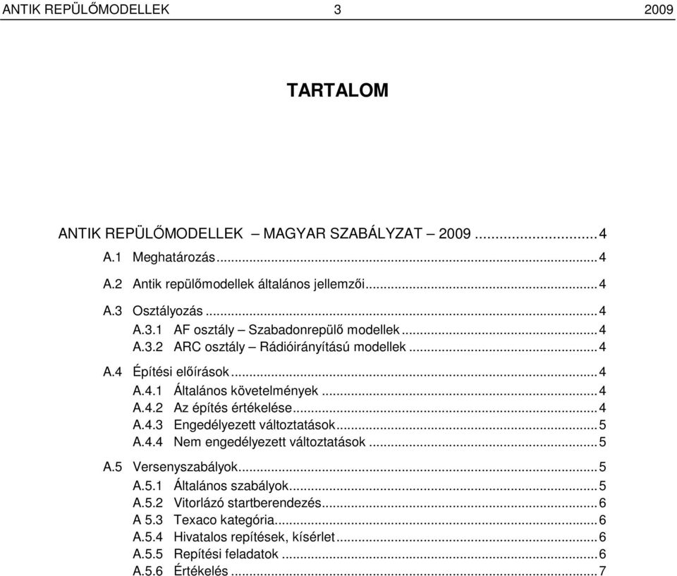 ..4 A.4.3 Engedélyezett változtatások...5 A.4.4 Nem engedélyezett változtatások...5 A.5 Versenyszabályok...5 A.5.1 Általános szabályok...5 A.5.2 Vitorlázó startberendezés.