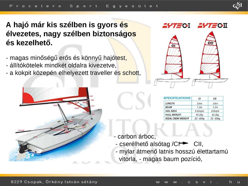 - a kokpit közepén elhelyezett traveller és schott, - carbon árboc, - cserélhető