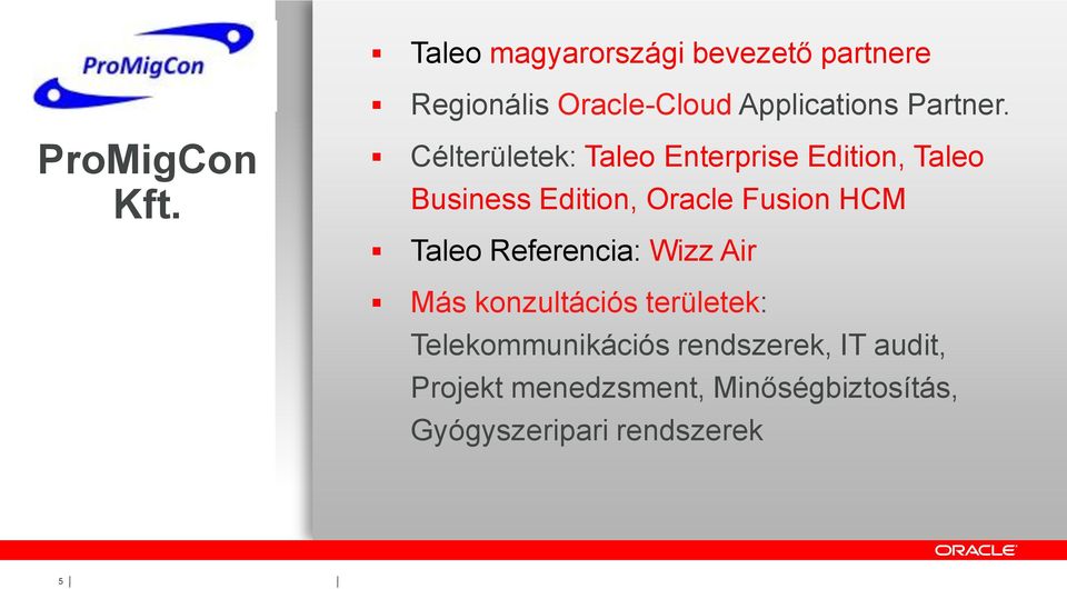 Célterületek: Taleo Enterprise Edition, Taleo Business Edition, Oracle Fusion HCM