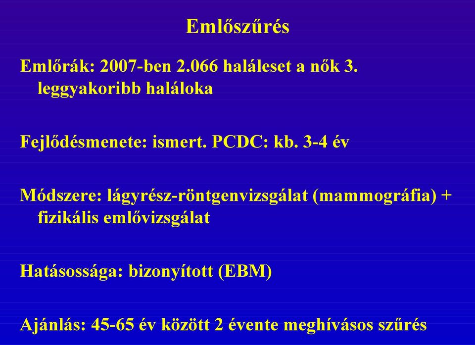 3-4 év Módszere: lágyrész-röntgenvizsgálat (mammográfia) + fizikális