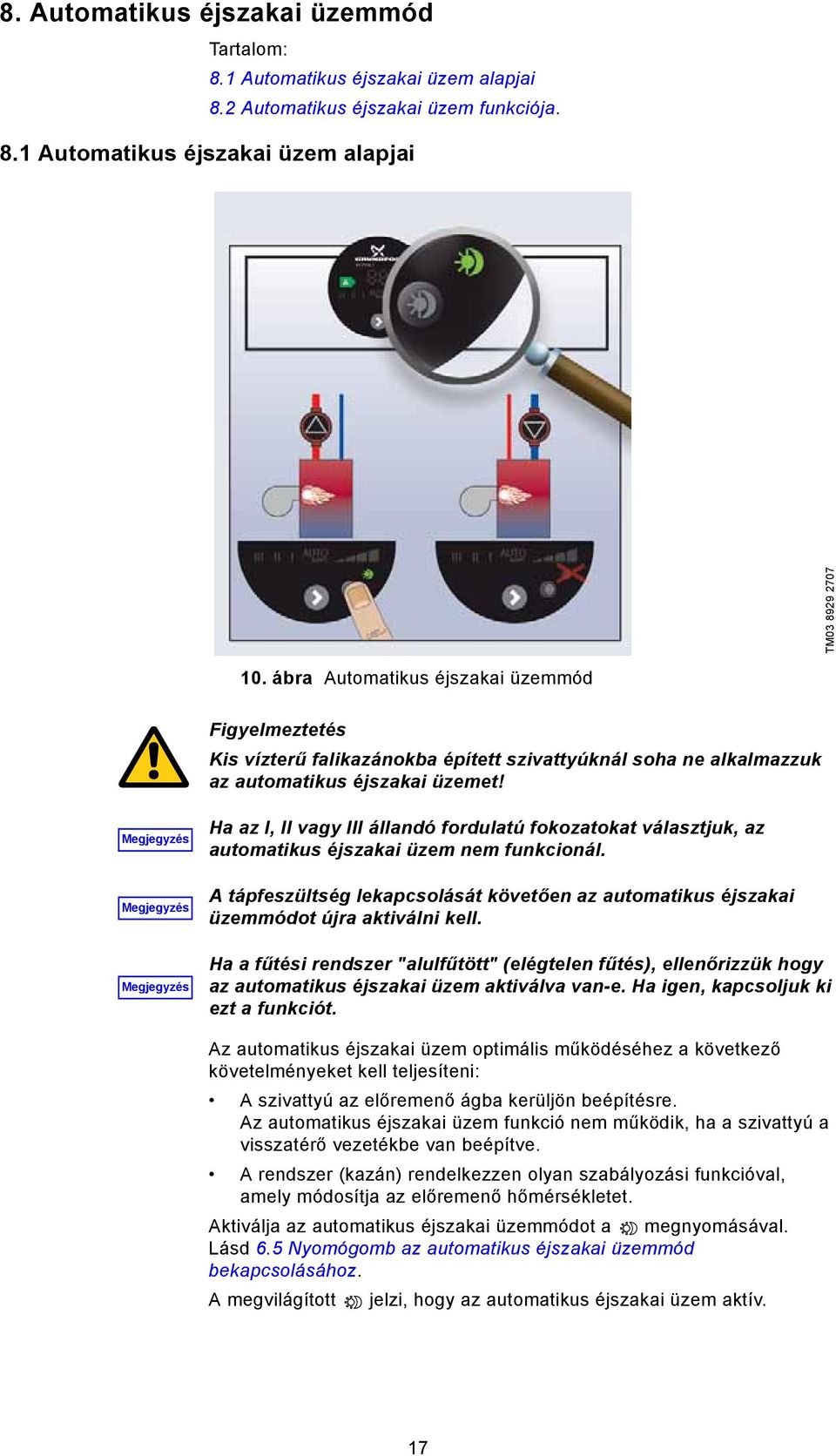 Megjegyzés Ha az I, II vagy III állandó fordulatú fokozatokat választjuk, az automatikus éjszakai üzem nem funkcionál.