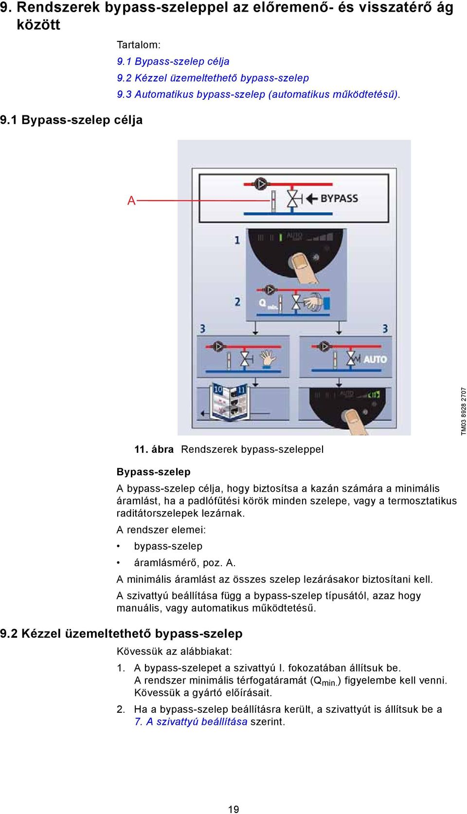 ábra Rendszerek bypass-szeleppel Bypass-szelep A bypass-szelep célja, hogy biztosítsa a kazán számára a minimális áramlást, ha a padlófűtési körök minden szelepe, vagy a termosztatikus