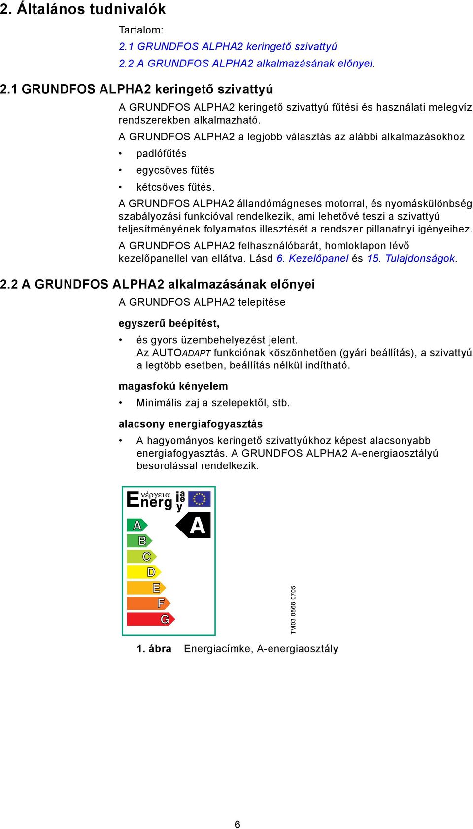A GRUNDFOS ALPHA2 állandómágneses motorral, és nyomáskülönbség szabályozási funkcióval rendelkezik, ami lehetővé teszi a szivattyú teljesítményének folyamatos illesztését a rendszer pillanatnyi