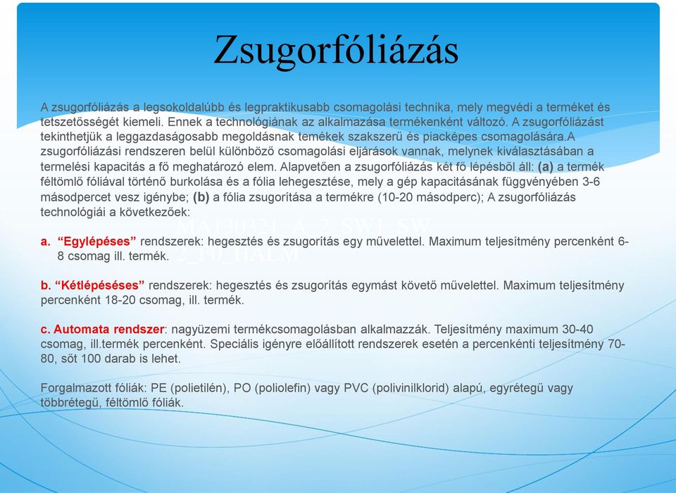 a zsugorfóliázási rendszeren belül különböző csomagolási eljárások vannak, melynek kiválasztásában a termelési kapacitás a fő meghatározó elem.