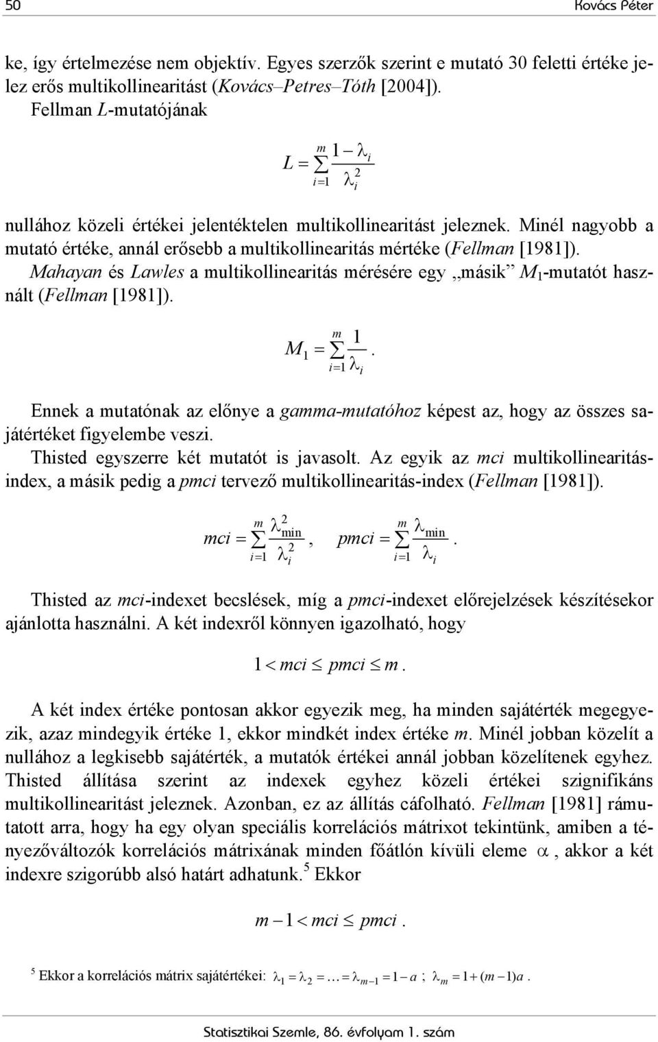 Mahayan és Lawles a ultikollinearitás érésére egy ásik M -utatót használt (Fellan [98]). M i= i i =. λ Ennek a utatónak az előnye a gaa-utatóhoz képest az, hogy az összes sajátértéket figyelebe veszi.