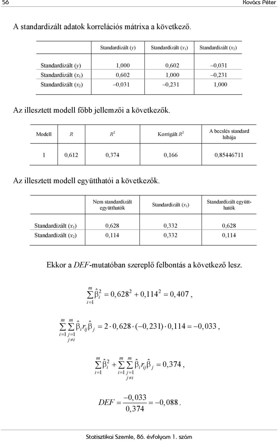 a következők. Modell R R A becslés standard Korrigált R hibája 0,6 0,374 0,66 0,854467 Az illesztett odell együtthatói a következők.