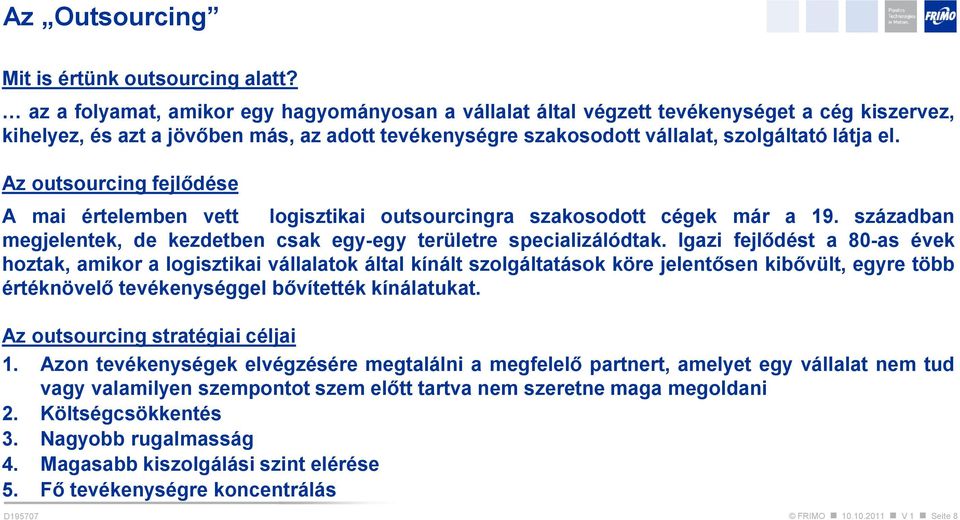 Az outsourcing fejlődése A mai értelemben vett logisztikai outsourcingra szakosodott cégek már a 19. században megjelentek, de kezdetben csak egy-egy területre specializálódtak.