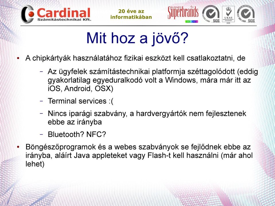 széttagolódott (eddig gyakorlatilag egyeduralkodó volt a Windows, mára már itt az ios, Android, OSX) Terminal services