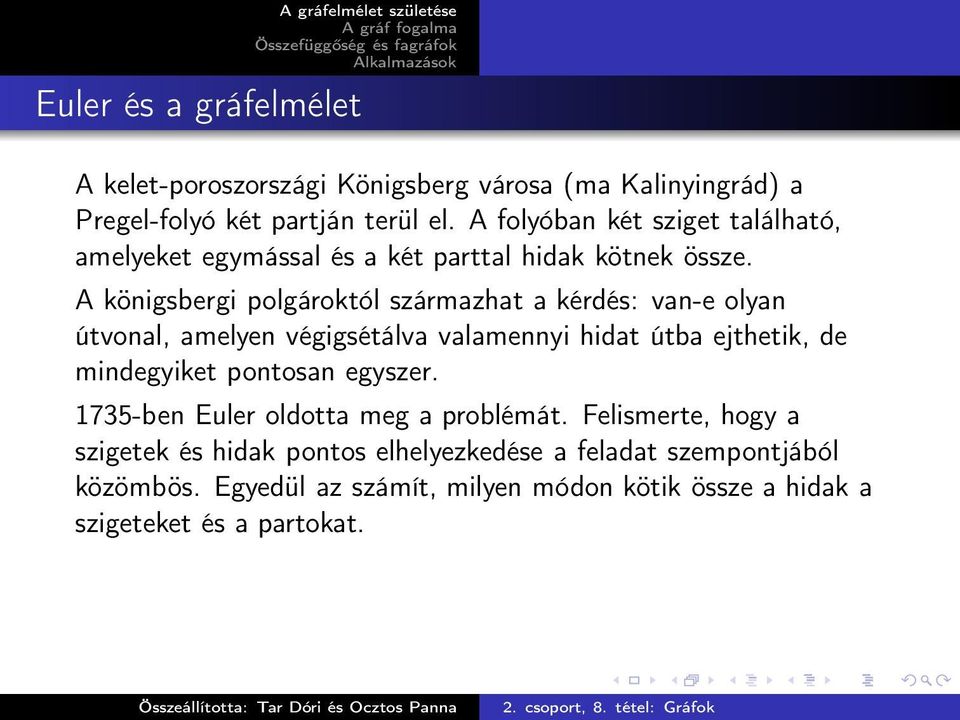 A königsbergi polgároktól származhat a kérdés: van-e olyan útvonal, amelyen végigsétálva valamennyi hidat útba ejthetik, de mindegyiket