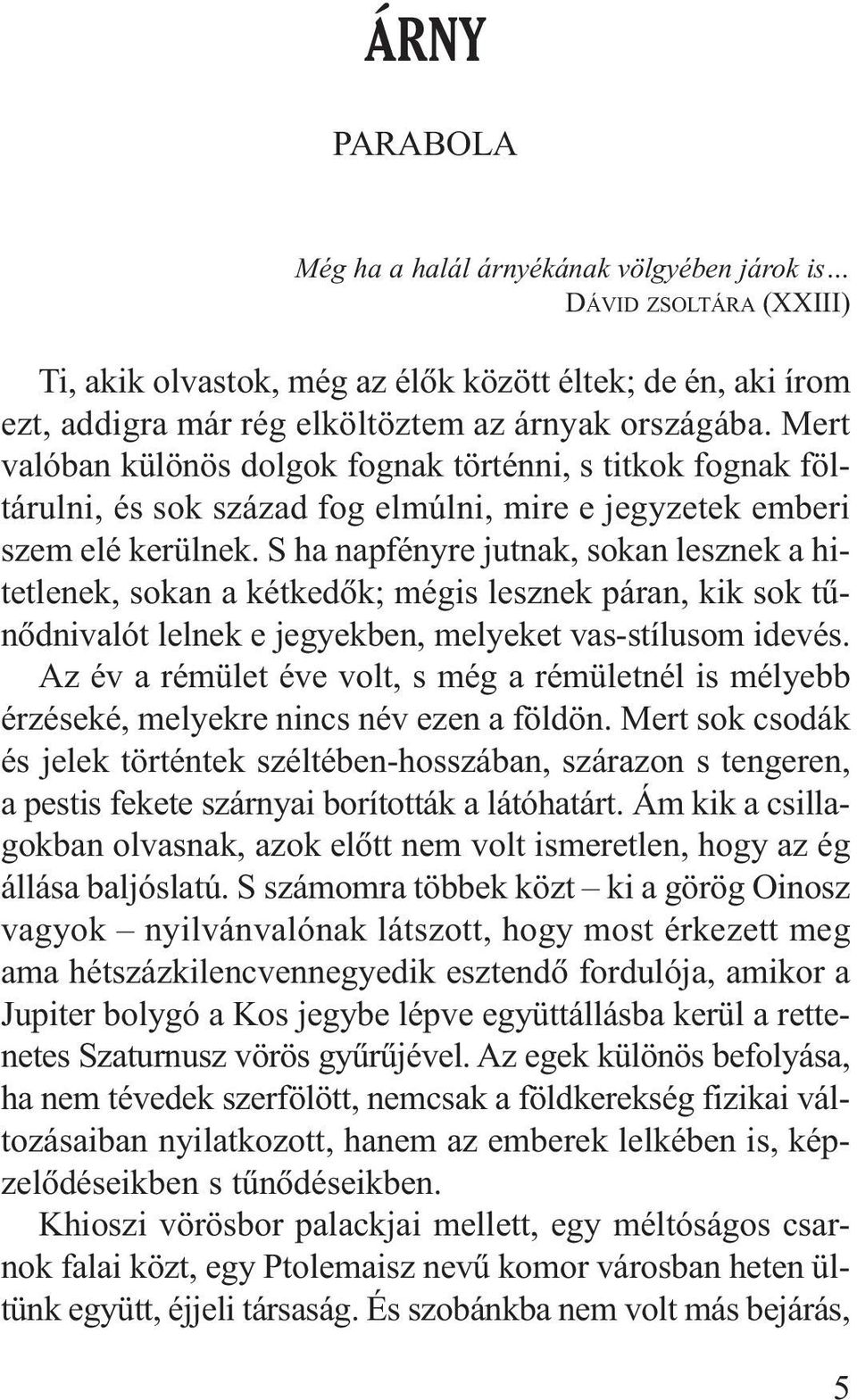S ha napfényre jutnak, sokan lesznek a hitetlenek, sokan a kétkedõk; mégis lesznek páran, kik sok tûnõdnivalót lelnek e jegyekben, melyeket vas-stílusom idevés.