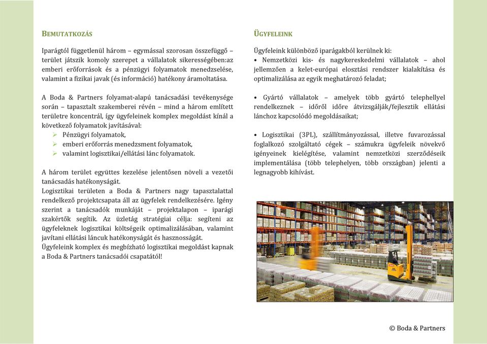 A Boda & Partners folyamat alapú tanácsadási tevékenysége során tapasztalt szakemberei révén mind a három említett területre koncentrál, így ügyfeleinek komplex megoldást kínál a következő folyamatok