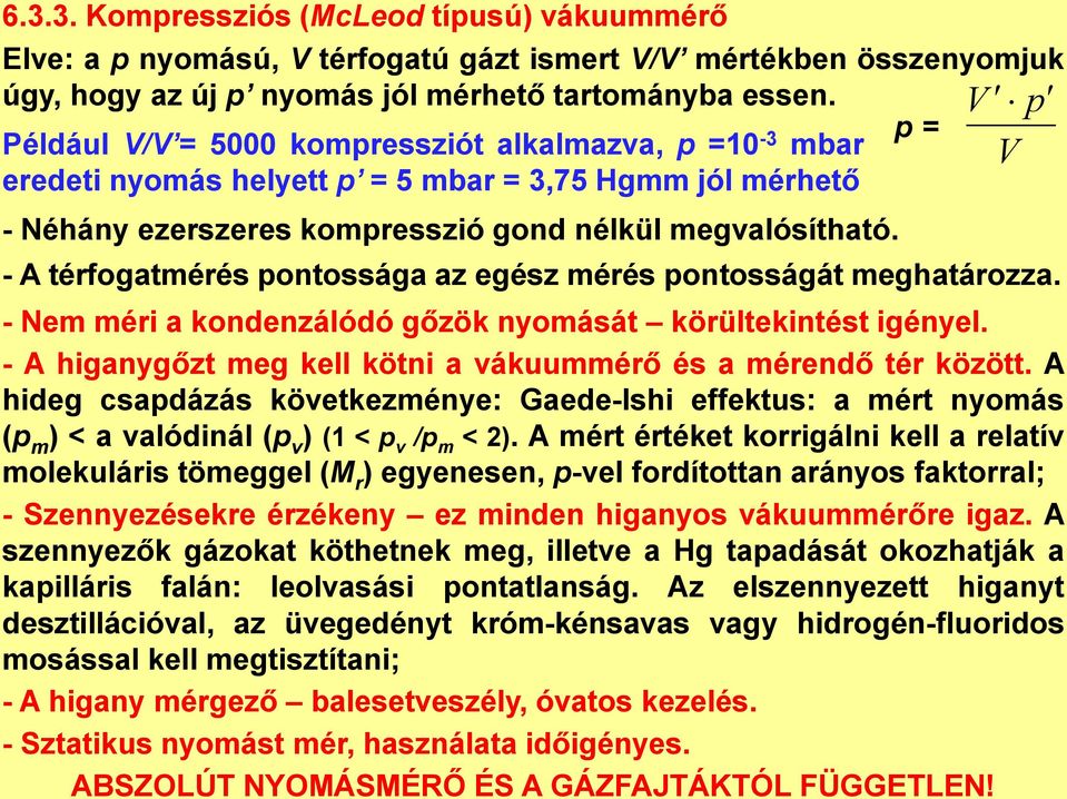 - A térfogatmérés pontossága az egész mérés pontosságát meghatározza. - Nem méri a kondenzálódó gőzök nyomását körültekintést igényel.
