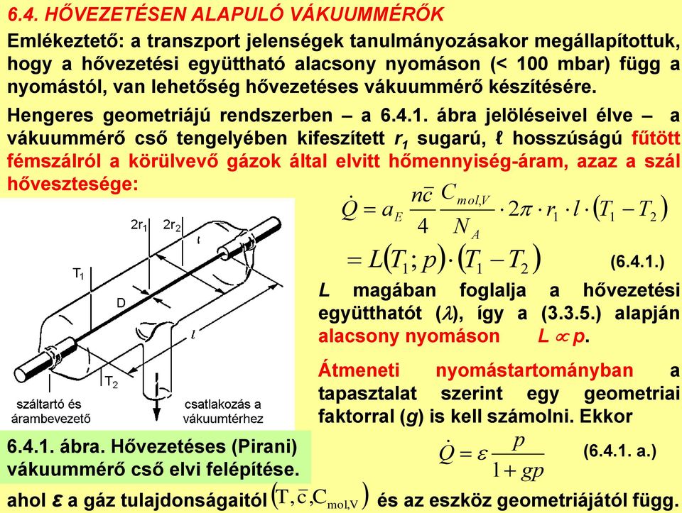 ábra jelöléseivel élve a vákuummérő cső tengelyében kifeszített r 1 sugarú, l hosszúságú fűtött fémszálról a körülvevő gázok által elvitt hőmennyiség-áram, azaz a szál hővesztesége: 6.4.1. ábra.