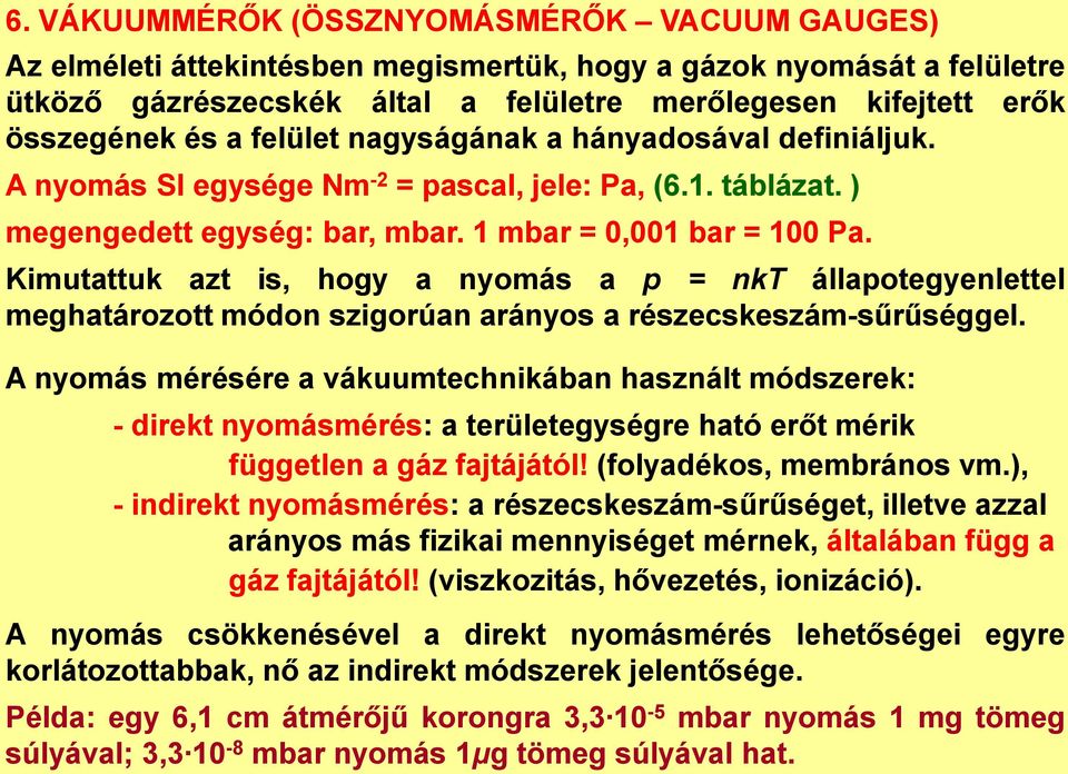 Kimutattuk azt is, hogy a nyomás a p = nkt állapotegyenlettel meghatározott módon szigorúan arányos a részecskeszám-sűrűséggel.