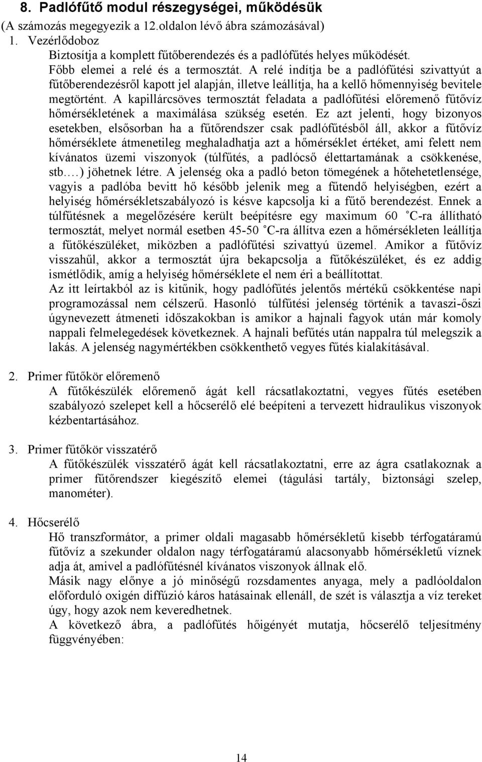 A kapillárcsöves termosztát feladata a padlófűtési előremenő fűtővíz hőmérsékletének a maximálása szükség esetén.
