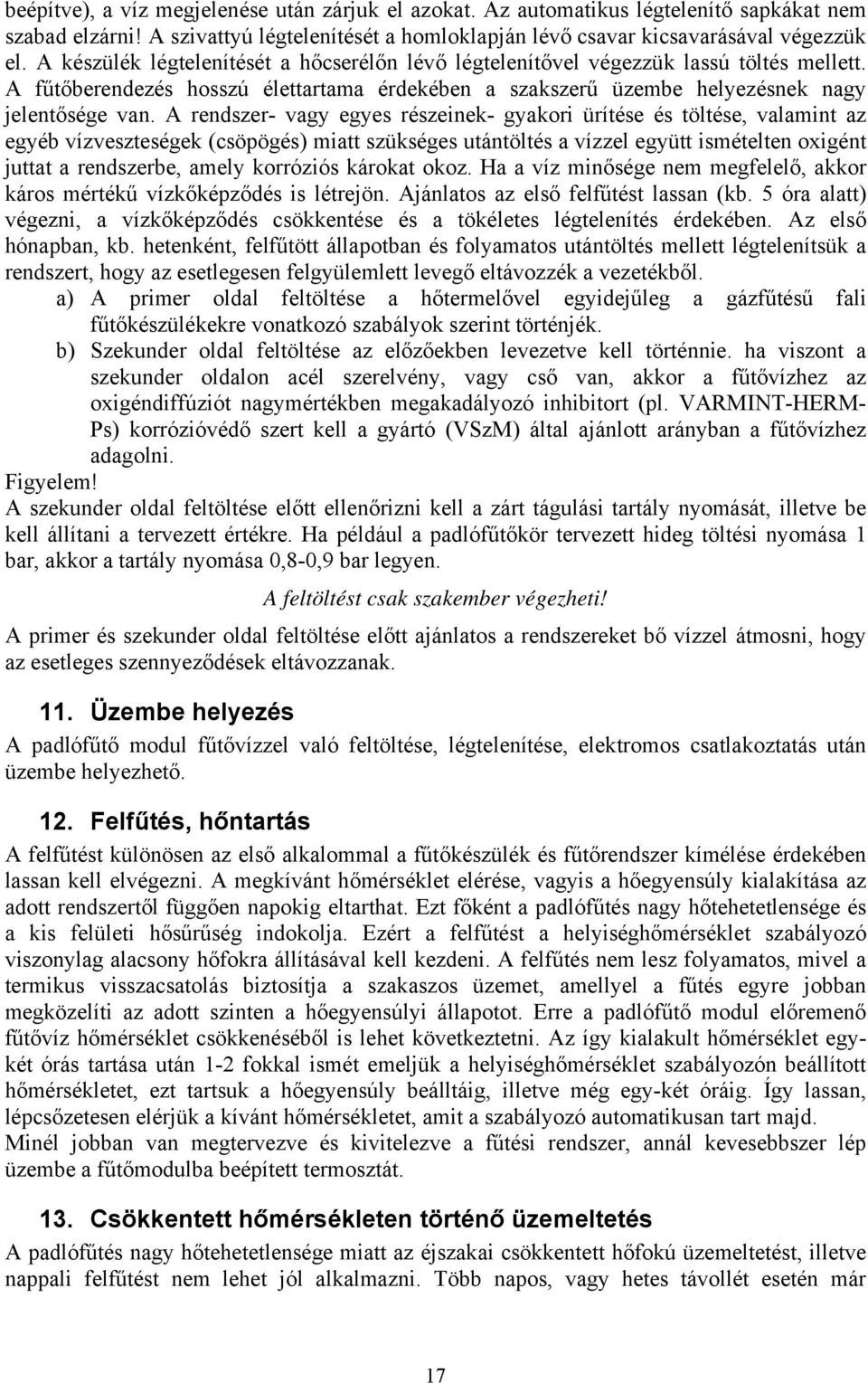 A rendszer- vagy egyes részeinek- gyakori ürítése és töltése, valamint az egyéb vízveszteségek (csöpögés) miatt szükséges utántöltés a vízzel együtt ismételten oxigént juttat a rendszerbe, amely