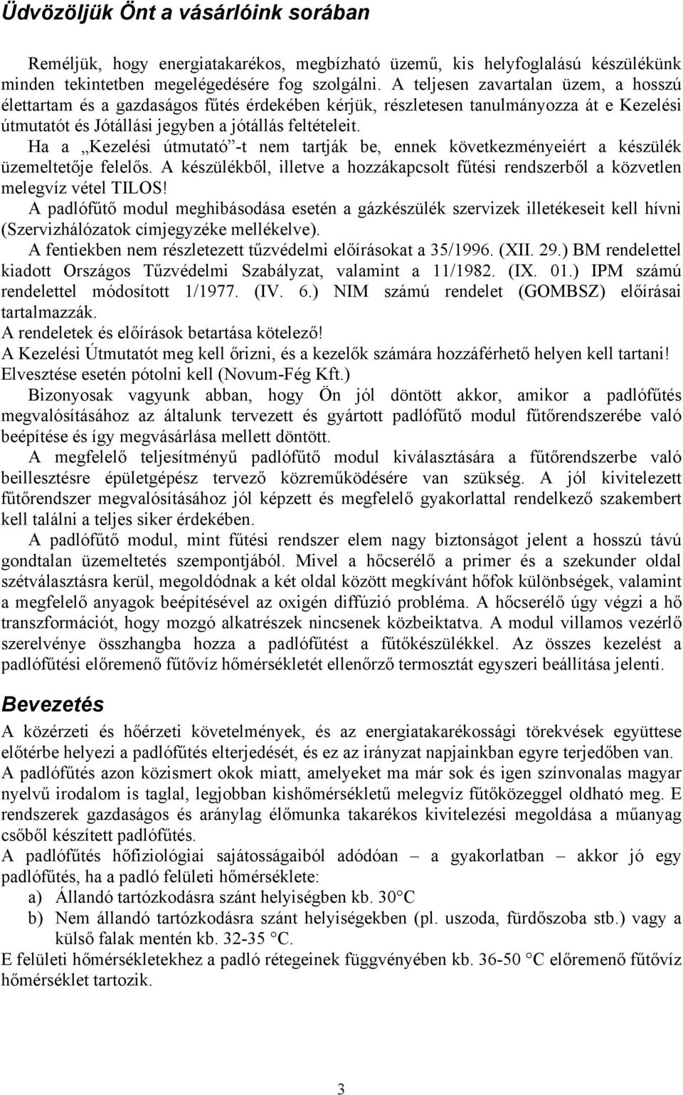 Ha a Kezelési útmutató -t nem tartják be, ennek következményeiért a készülék üzemeltetője felelős. A készülékből, illetve a hozzákapcsolt fűtési rendszerből a közvetlen melegvíz vétel TILOS!