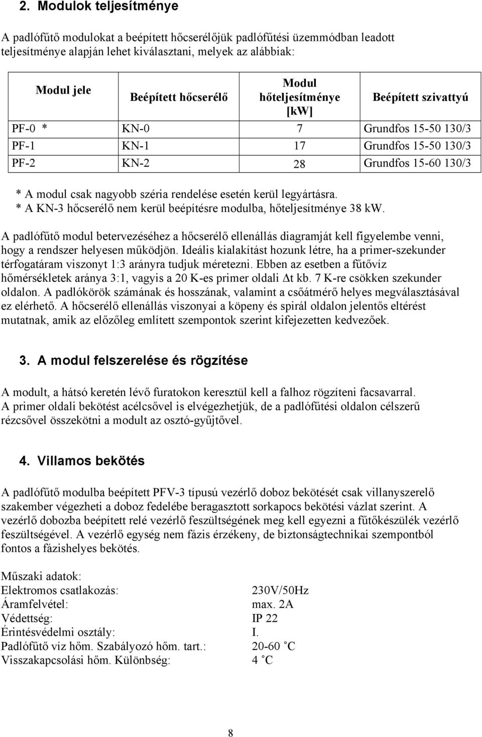 legyártásra. * A K-3 hőcserélő nem kerül beépítésre modulba, hőteljesítménye 38 kw.
