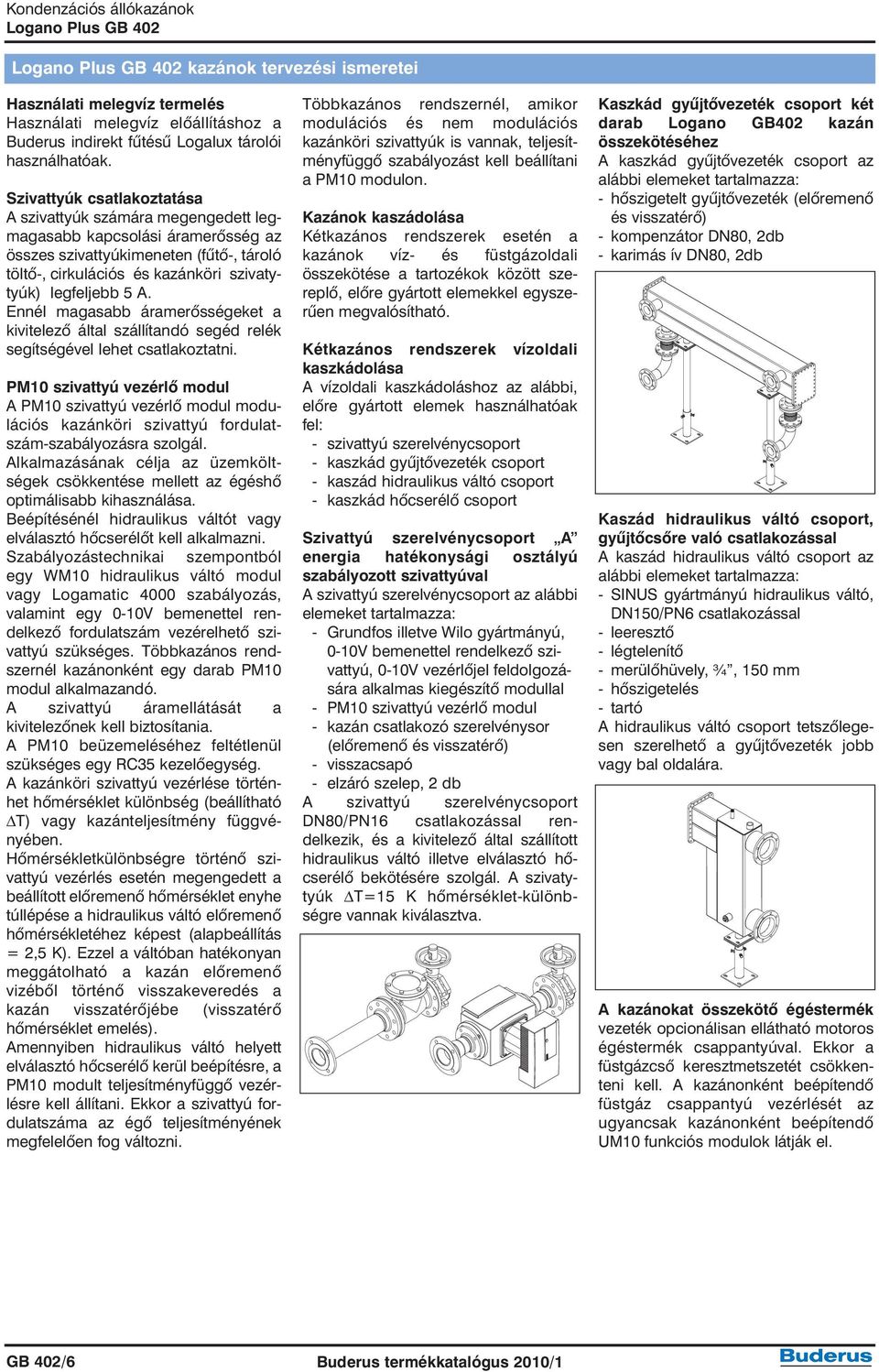 Ennél magasabb áramerõsségeket a kivitelezõ által szállítandó segéd relék segítségével lehet csatlakoztatni.