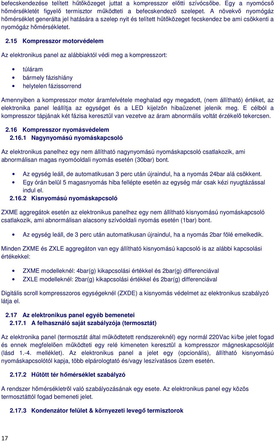15 Kompresszor motorvédelem Az elektronikus panel az alábbiaktól védi meg a kompresszort: túláram bármely fázishiány helytelen fázissorrend Amennyiben a kompresszor motor áramfelvétele meghalad egy