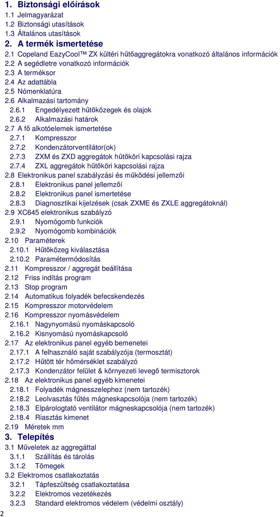 Alkalmazási tartomány 2.6.1 Engedélyezett hűtőközegek és olajok 2.6.2 Alkalmazási határok 2.7 A fő alkotóelemek ismertetése 2.7.1 Kompresszor 2.7.2 Kondenzátorventilátor(ok) 2.7.3 ZXM és ZXD aggregátok hűtőköri kapcsolási rajza 2.