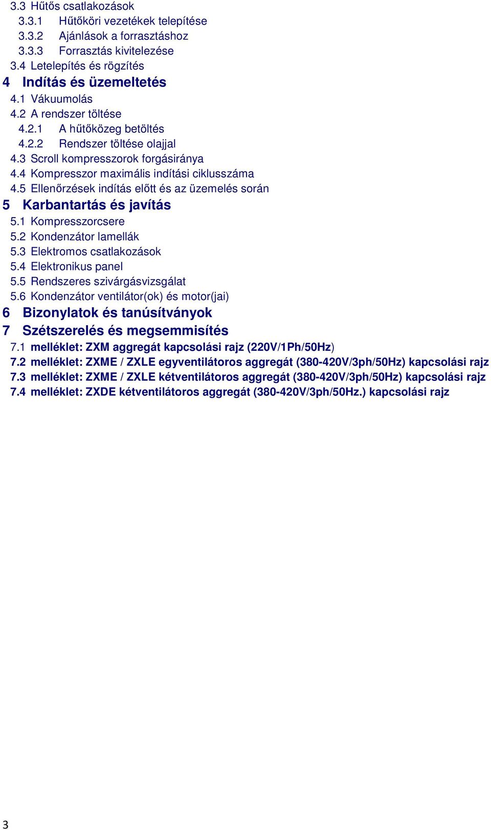 5 Ellenőrzések indítás előtt és az üzemelés során 5 Karbantartás és javítás 5.1 Kompresszorcsere 5.2 Kondenzátor lamellák 5.3 Elektromos csatlakozások 5.4 Elektronikus panel 5.