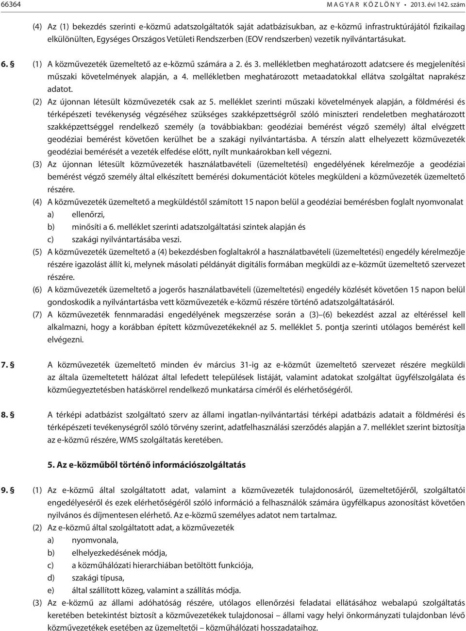 vezetik nyilvántartásukat. 6. (1) A közművezeték üzemeltető az e-közmű számára a 2. és 3. mellékletben meghatározott adatcsere és megjelenítési műszaki követelmények alapján, a 4.