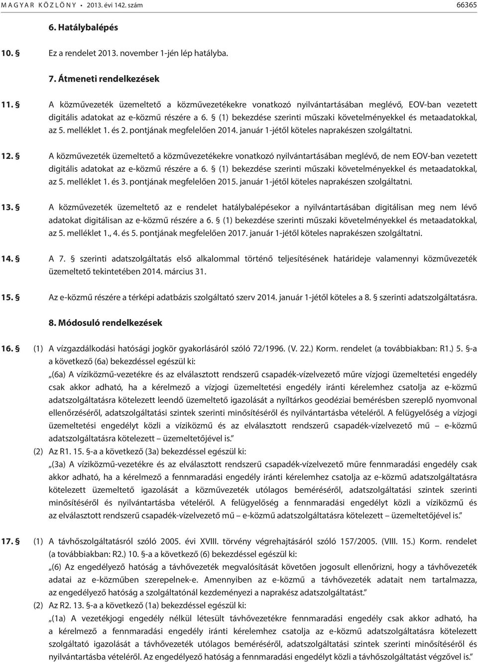 (1) bekezdése szerinti műszaki követelményekkel és metaadatokkal, az 5. melléklet 1. és 2. pontjának megfelelően 2014. január 1-jétől köteles naprakészen szolgáltatni. 12.