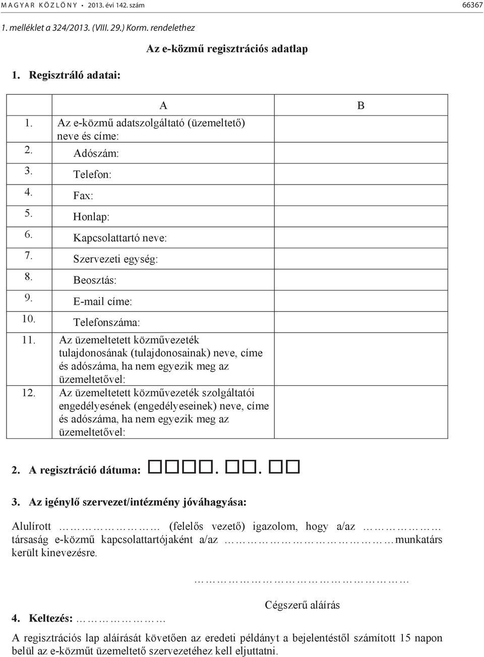 Az üzemeltetett közművezeték tulajdonosának (tulajdonosainak) neve, címe és adószáma, ha nem egyezik meg az üzemeltetővel: 12.