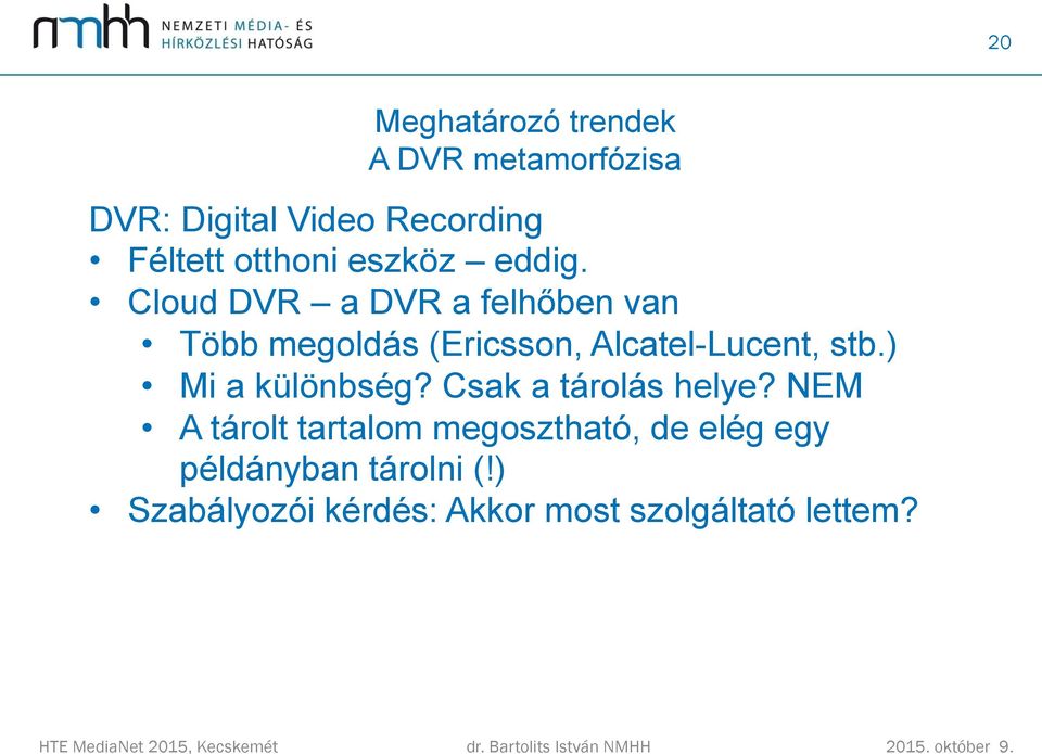 Cloud DVR a DVR a felhőben van Több megoldás (Ericsson, Alcatel-Lucent, stb.