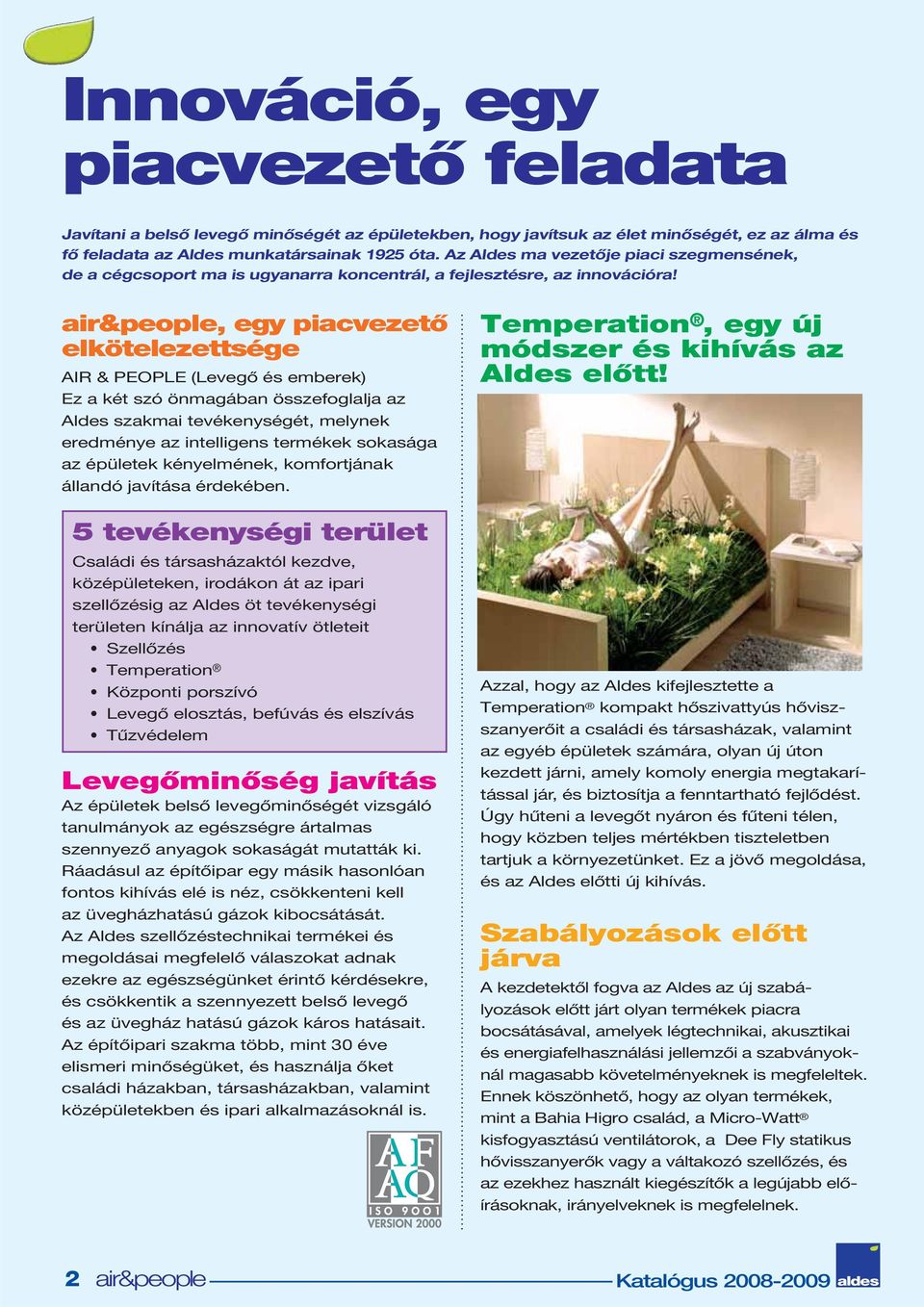 air&people, egy piacvezető elkötelezettsége AIR & PEOPLE (Levegő és emberek) Ez a két szó önmagában összefoglalja az Aldes szakmai tevékenységét, melynek eredménye az intelligens termékek sokasága az