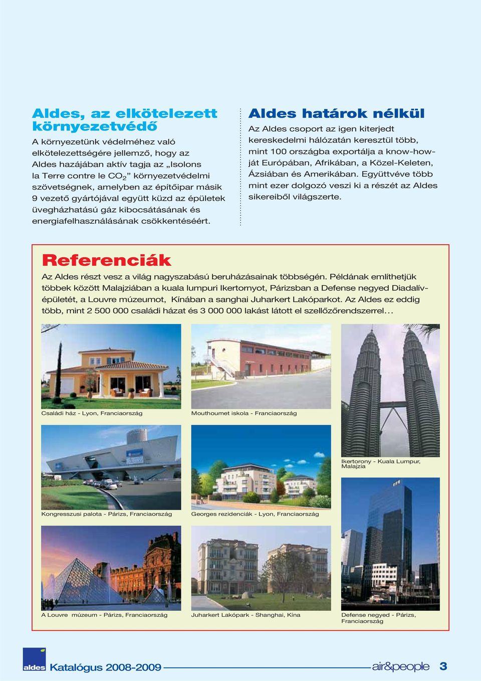 Aldes határok nélkül Az Aldes csoport az igen kiterjedt kereskedelmi hálózatán keresztül több, mint 1 országba exportálja a know-howját Európában, Afrikában, a Közel-Keleten, Ázsiában és Amerikában.